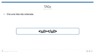 • Cria uma lista não ordenada.
<ul></ul>
 