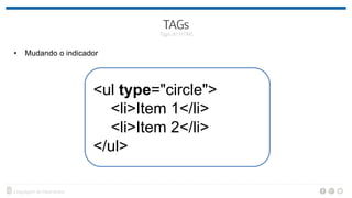 • Mudando o indicador
<ul type="circle">
<li>Item 1</li>
<li>Item 2</li>
</ul>
 