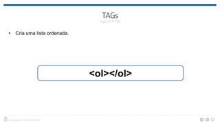 • Cria uma lista ordenada.
<ol></ol>
 