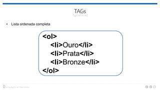 • Lista ordenada completa
<ol>
<li>Ouro</li>
<li>Prata</li>
<li>Bronze</li>
</ol>
 