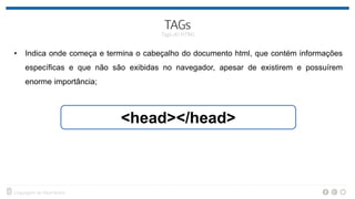• Indica onde começa e termina o cabeçalho do documento html, que contém informações
específicas e que não são exibidas no navegador, apesar de existirem e possuírem
enorme importância;
<head></head>
 