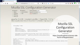 Mozilla SSL
Configuration
Generator
https://mozilla.github.io/server-side-
tls/ssl-config-generator/
 