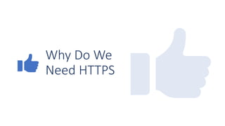 Why Do We
Need HTTPS
 