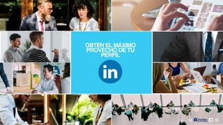 OBTÉN EL MÁXIMO
PROVECHO DE TU
PERFIL
30
 