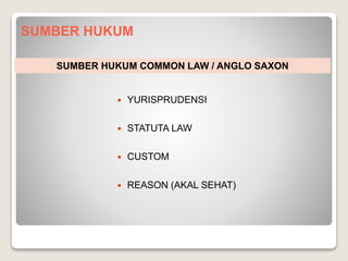 SUMBER HUKUM
 YURISPRUDENSI
 STATUTA LAW
 CUSTOM
 REASON (AKAL SEHAT)
SUMBER HUKUM COMMON LAW / ANGLO SAXON
 
