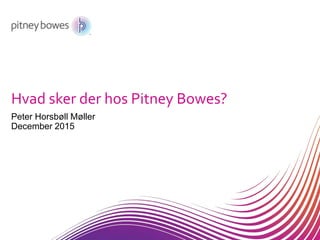 Hvad sker der hos Pitney Bowes?
Peter Horsbøll Møller
December 2015
 