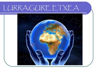 LURRA;GURE ETXEA
 