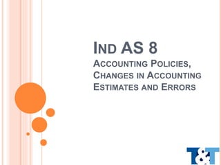 IND AS 8
ACCOUNTING POLICIES,
CHANGES IN ACCOUNTING
ESTIMATES AND ERRORS
 