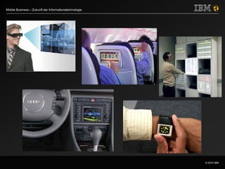 © 2010 IBM
Mobile Business – Zukunft der Informationstechnologie
 