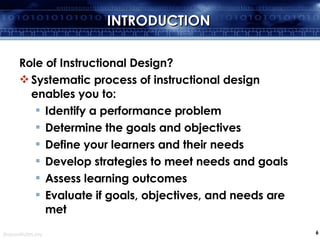 INTRODUCTION <ul><li>Role of Instructional Design? </li></ul><ul><li>Systematic process of instructional design enables yo...