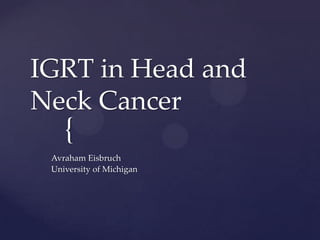 IGRT in Head and
Neck Cancer
    {
 Avraham Eisbruch
 University of Michigan
 