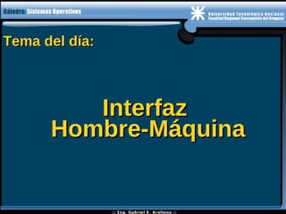Tema del día:Tema del día:
InterfazInterfaz
Hombre-MáquinaHombre-Máquina
 