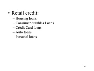 Retail credit: Housing loans Consumer durables Loans Credit Card loans Auto loans Personal loans 