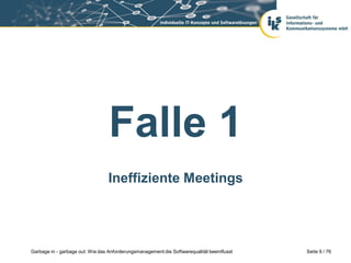 Falle 1
Ineffiziente Meetings

Garbage in - garbage out: Wie das Anforderungsmanagement die Softwarequalität beeinflusst

Seite 9 / 76

 