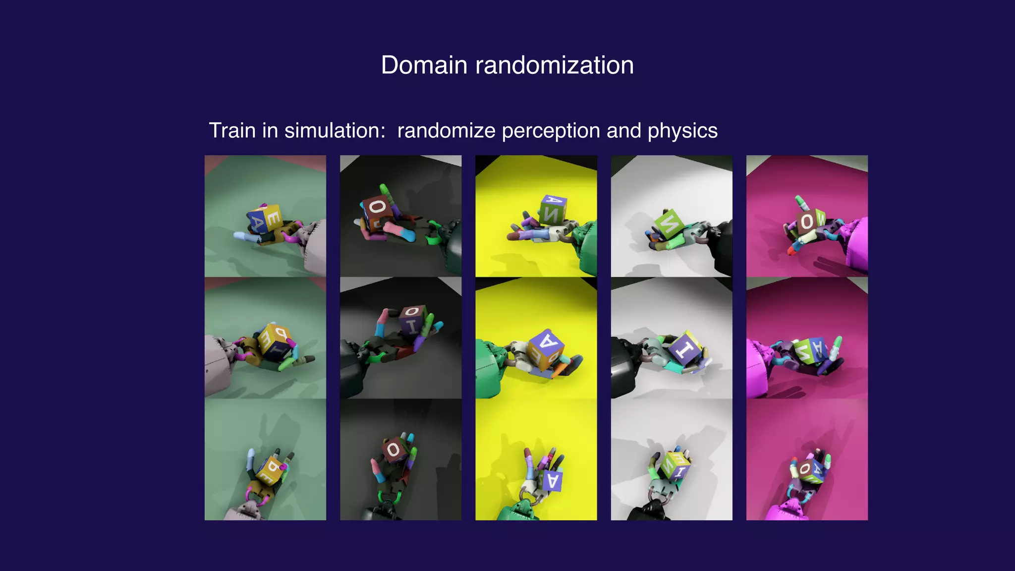 Domain randomization
Train in simulation: randomize perception and physics
 