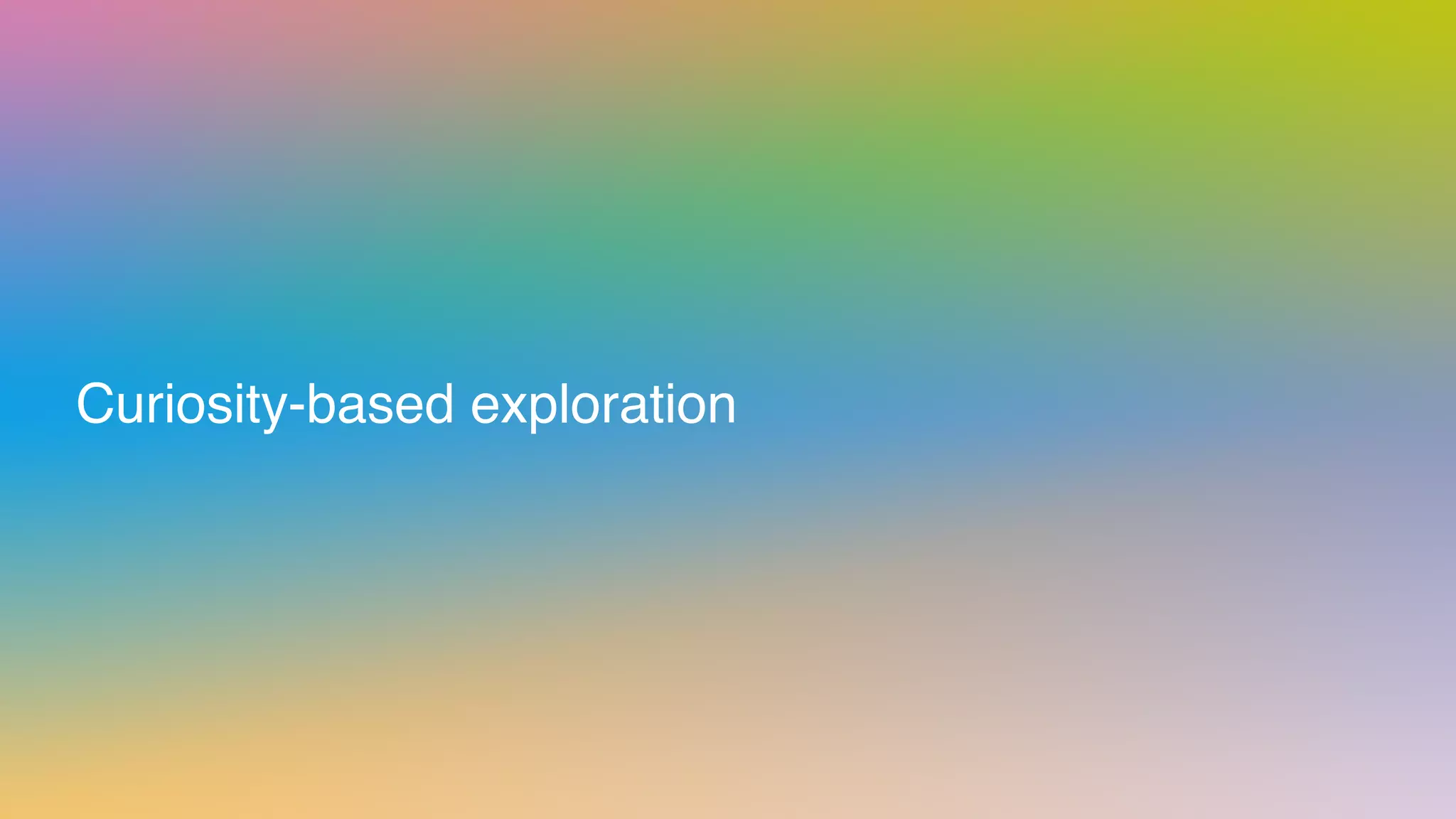 Curiosity-based exploration
 