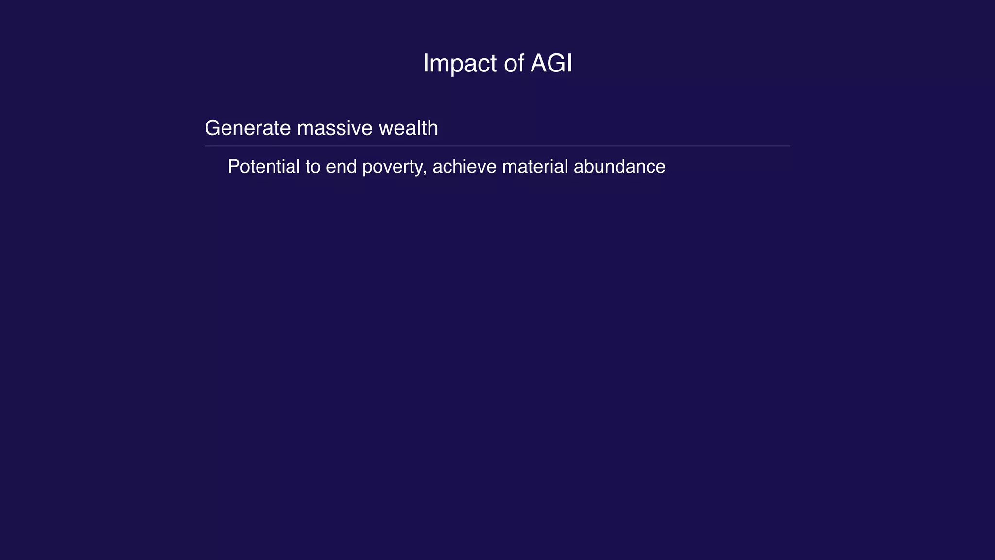 Impact of AGI
Generate massive wealth
Potential to end poverty, achieve material abundance
 