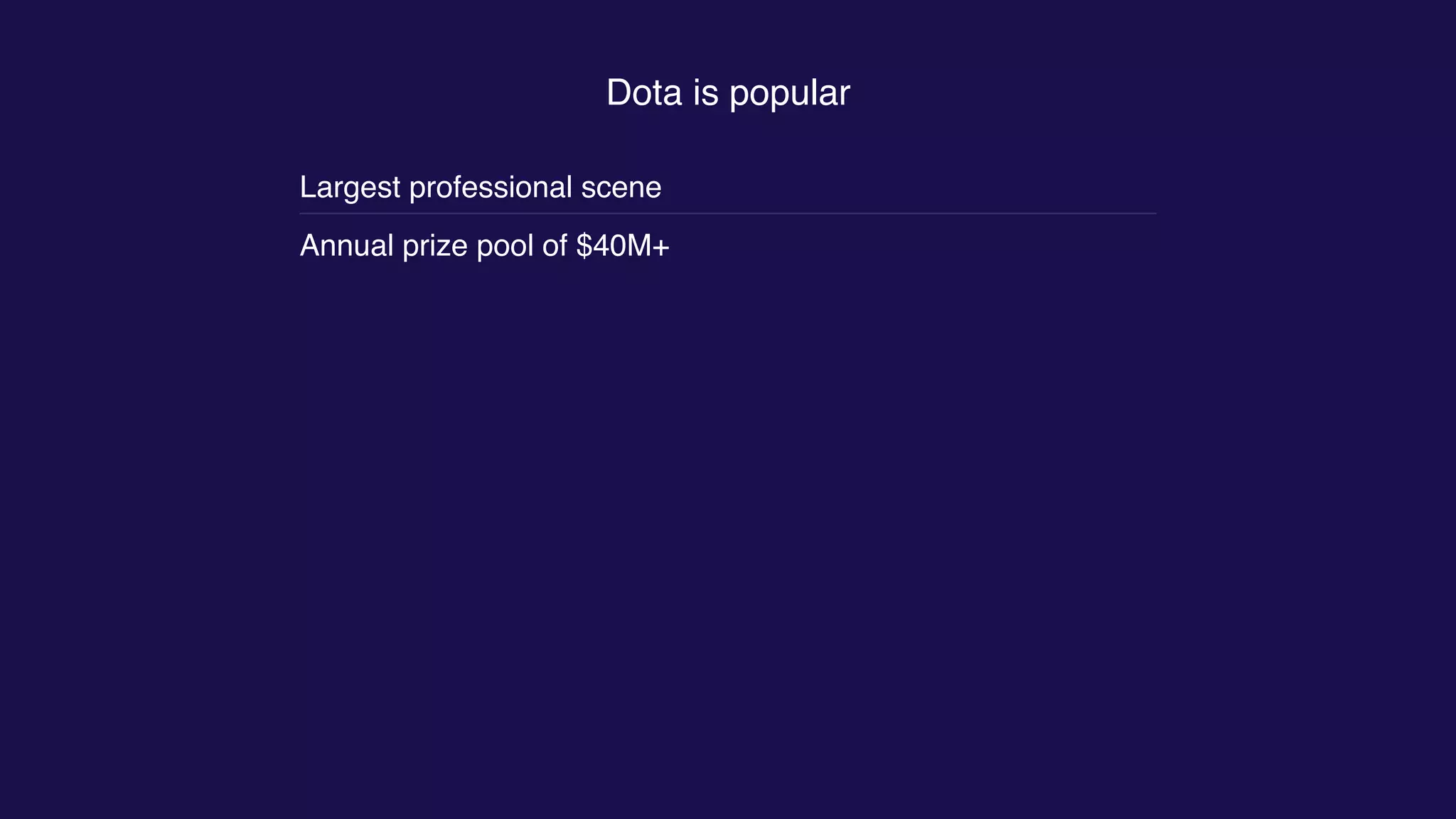 Dota is popular
Largest professional scene
Annual prize pool of $40M+
 