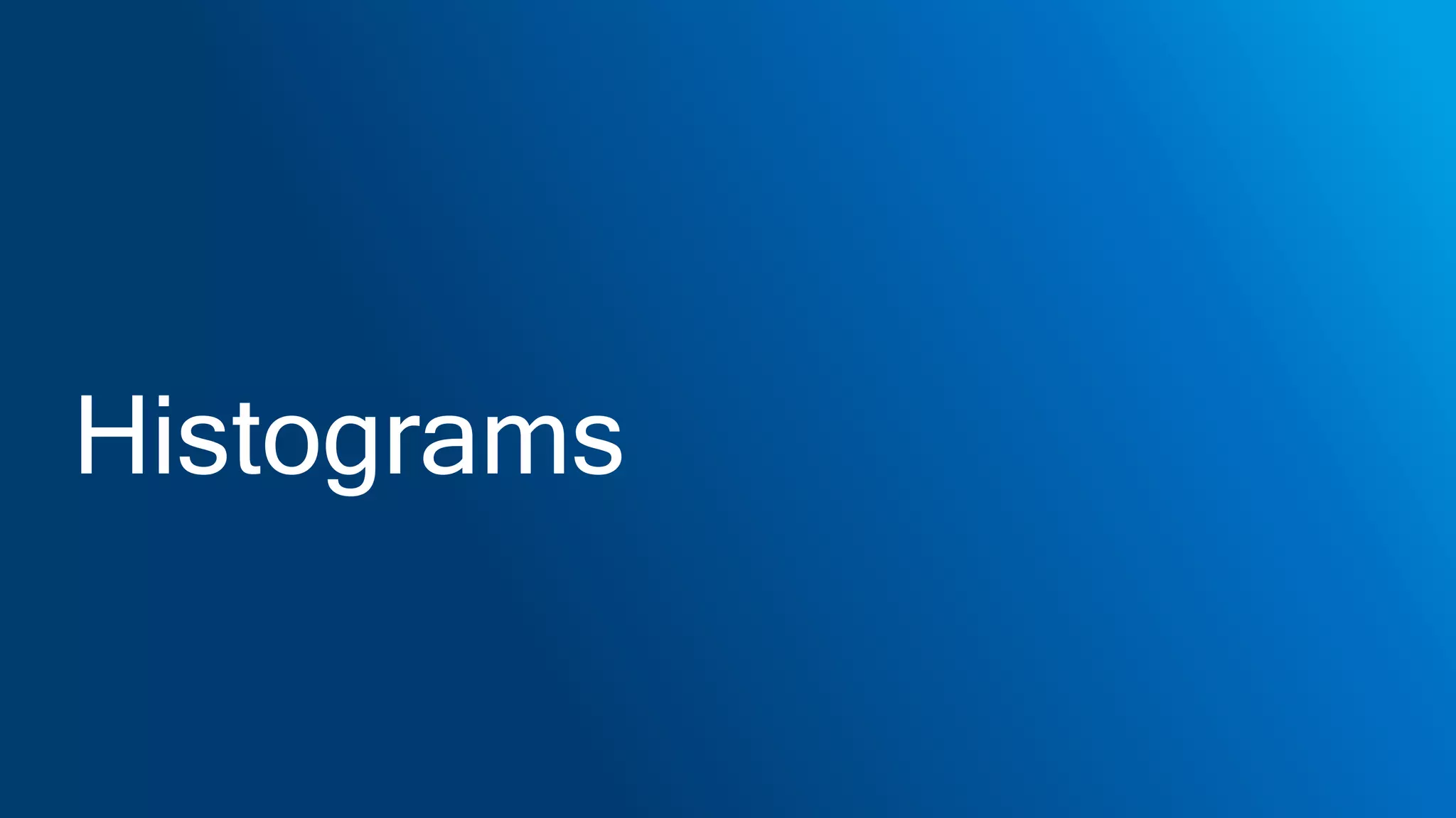 Histograms
 