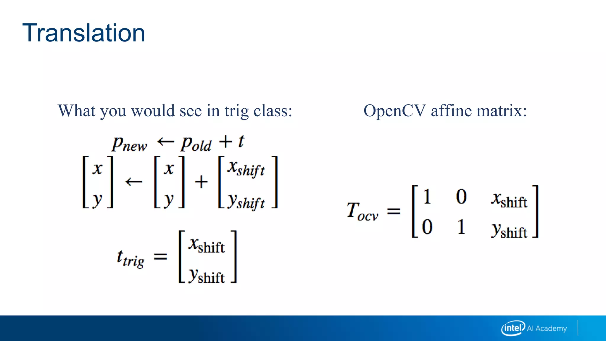 Translation
What you would see in trig class: OpenCV affine matrix:
 