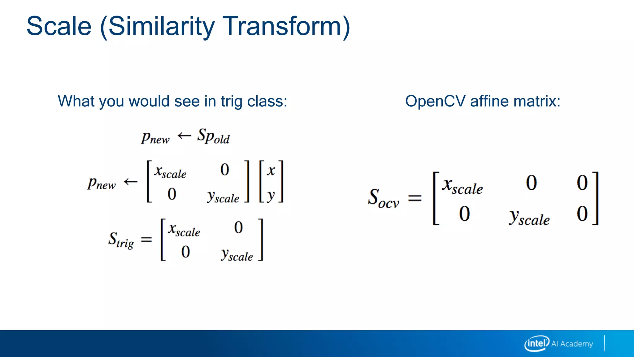 Scale (Similarity Transform)
What you would see in trig class: OpenCV affine matrix:
 