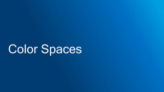 Color Spaces
 