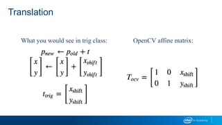 Translation
What you would see in trig class: OpenCV affine matrix:
 