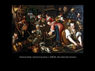 Vincenzo Campi:  Escena en la cocina, c.  1580-90,  óleo sobre tela, Cremona. 