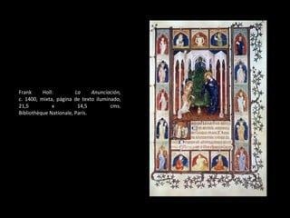 Frank Holl:  La Anunciación, c. 1400, mixta, página de texto iluminado, 21,5 x 14,5 cms. Bibliothèque Nationale, París . 