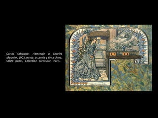 Carlos Schwabe:  Homenaje a Charles Meunier , 1903, mixta: acuarela y tinta china, sobre papel, Colección particular. París.  