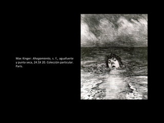 Max Kinger:  Ahogamiento , s. f., aguafuerte y punta seca, 24.5X 20. Colección particular. París.  