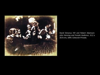 David Octavius Hill and Robert Adamson:  John Henning and Female Audience , 15.2 x 20.9 cms, 1844. Colección Privada. 