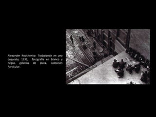 Alexander Rodchenko:  Trabajando en una orquesta,  1933,  fotografía en blanco y negro, gelatina de plata. Colección Particular. 