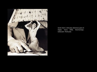 Grete Stern:  Artículos eléctricos para el hogar,  hacia 1950, fotomontaje. Colección  Particular. 