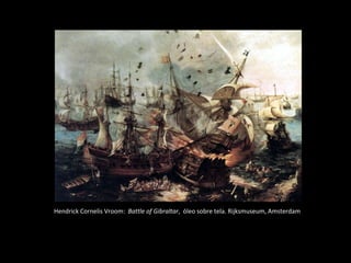 Hendrick Cornelis Vroom:  Battle of Gibraltar ,  óleo sobre tela. Rijksmuseum, Amsterdam 