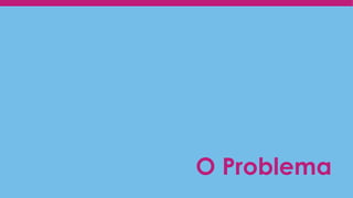 O Problema
 