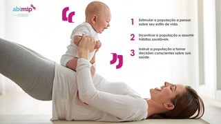 Estimular a população a pensar
sobre seu estilo de vida.
1
Incentivar a população a assumir
hábitos saudáveis.
2
Instruir a população a tomar
decisões conscientes sobre sua
saúde.
3
 