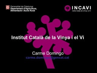 Institut Català de la Vinya i el Vi Carme Domingo [email_address]   