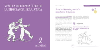 Vivir la diferencia y sentir
    Educación Primaria		           ACTIVIDAD   Educación Primaria		                                                                 ACTIVIDAD   2


la importancia de la ayuda                     Vivir la diferencia y sentir la
                                               importancia de la ayuda
                                               Se trata de realizar una serie de actividades    cuados las limitaciones disminuyen, se
                                               para experimentar la diferencia. Se puede        pueden mover con seguridad en el espacio,
                                               realizar un circuito en el que el alumnado       tienen oportunidades para participar, co-
                                               no sólo experimente la propia dificultad,        municarse...
                                               sino que también desempeñe funciones
                                               relativas al apoyo de algún compañero o
                                               compañera, comenzando por las discapaci-
                                               dades que se ven.
                                                                                                       Conclusión
                                                                                                       principal de la actividad:
                                               Por ejemplo, realizar un circuito con di-
                                               ferentes partes: tienen que ir con los ojos      Experimentar ciertas limitacio-
                                               vendados, desplazarse en una silla de            nes y valorar la importancia de
                                               rueda, comunicarse mediante signos…              los apoyos.
                                               La primera vez que realicen el circuito lo
                                               harán solos. En el segundo recorrido ten-
                                               drán la oportunidad de pedir ayuda.
                                               Creemos que es fundamental no sólo ex-
                                               perimentar las dificultades que conlleva




                                  2
                                               el tener algún tipo de discapacidad, sino
                                               también la importancia de los apoyos. De
                                               esta manera se pretende hacer consciente
                                               al alumnado de que con los apoyos ade-




                           10
                                actividad                                                      45
 
