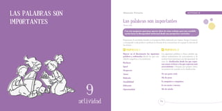 Las palabras son                  Educación Primaria		                                                                    ACTIVIDAD         9



importantes                       Las palabras son importantes
                                  Tercer ciclo

                                    Con esta propuesta queremos aportar ideas de cómo trabajar para una sensibili-
                                    zación hacia la discapacidad intelectual desde una perspectiva curricular.


                                  Proponemos 8 actividades, basadas en el programa Bidea (elaborado por Aspace, Atzegi y Gautena),
                                  y corresponde a cada profesor o profesora en función de las características de su grupo la selección de
                                  las mismas.

                                      Propuesta 1                                          Propuesta 2




                    19
                                  Buscar en el diccionario las siguientes              Las siguientes palabras o frases pueden sig-
                                  palabras y ordenarlas (desde las que con-            nificar sentimientos de acercamiento o de
                                  sideréis negativas a las positivas):                 rechazo hacia personas con discapacidad. Se
                                                                                       trata de clasificarlas desde las que expre-
                                  Rechazo
                                                                                       san mayor rechazo a las que expresan más




                     1
                                  Igual                                                acercamiento y después, por grupos, inten-
                                                                                       tar ponerse de acuerdo en la clasificación.
                                  Desprecio
                                  Amor                                                 No me gusta verle

                                  Ridículo                                             Me da pena

                                  Amabilidad                                           Es simpático o simpática

                                  Diferente                                            Es un meón o meona

                   ACTIVIDAD      Oportunidad                                          Me da miedo




                      actividad
                      actividad                                                      69
 