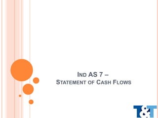 IND AS 7 –
STATEMENT OF CASH FLOWS
 