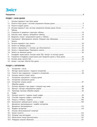 Зміст
Передмова���������������������������������������������������������������������������������������������������������������������������������������������������������������������������3
РОЗДІЛ 1. БАЗИ ДАНИХ
	
1.	 Загальні відомості про бази даних
	
1.1.	 Поняття бази даних і системи управління базами даних
����������������������������������������������������������������������������
4
	
1.2.	 Поняття моделі даних������������������������������������������������������������������������������������������������������������������������������������������������������ 7
	
1.3.	 Основні відомості про системe управління базами даних Access
��������������������������������������������������������
11
	
2.
	
Таблиці
	
2.1.
	
Створення й уведення структури таблиць����������������������������������������������������������������������������������������������������������14
	
2.2.
	
Ключові поля, індекси, зв’язування таблиць������������������������������������������������������������������������������������������������������19
	
2.3.
	
Введення, пошук і редагування даних у таблиці��������������������������������������������������������������������������������������������23
	
2.4.
	
Сортування і фільтрування записів. Операції над таблицями������������������������������������������������������������������26
	
3.
	
Запити
	
3.1.
	
Загальні відомості про запити
����������������������������������������������������������������������������������������������������������������������������������
29
	
3.2.
	
Запити на вибірку даних����������������������������������������������������������������������������������������������������������������������������������������������32
	
3.3.
	
Запити з функціями і з полями, що обчислюються����������������������������������������������������������������������������������������35
	
3.4.
	
Запити з параметрами. Перехресні запити��������������������������������������������������������������������������������������������������������39
	
3.5.
	
Запити на змінення даних��������������������������������������������������������������������������������������������������������������������������������������������42
	
4.
	
Інтерфейс користувача. Основи мови SQL. Імпорт та експорт даних
	
4.1.
	
Створення інтерфейсу користувача для введения даних у базу даних����������������������������������������������45
	
4.2.
	
Основи мови запитів SQL��������������������������������������������������������������������������������������������������������������������������������������������49
	
4.3.
	
Імпорт і експорт об’єктів баз даних������������������������������������������������������������������������������������������������������������������������51
РОЗДІЛ 2. АЛГОРИТМИ
	
5.
	
Алгоритми і числа
	
5.1.
	
Методи проектування і подання алгоритмів����������������������������������������������������������������������������������������������������55
	
5.2.
	
Поняття про кодування і складність алгоритмів��������������������������������������������������������������������������������������������58
	
5.3.
	
Основні поняття теорії чисел
	
6.
	
Алгоритми сортування і пошуку даних
	
6.1.
	
Алгоритми сортування даних
	
6.2.
	
Алгоритми пошуку даних��������������������������������������������������������������������������������������������������������������������������������������������81
	
7.
	
Обробка рядків
	
7.1.
	
Основні відомості про рядки і операції над ними
��������������������������������������������������������������������������������������
88
	
7.2.
	
Функції і методи опрацювання рядків
����������������������������������������������������������������������������������������������������������������
90
	
7.3.
	
Приклади програм обробки рядків����������������������������������������������������������������������������������������������������������������������92
	
8.
	
Графи
	
8.1.
	
Основні поняття і терміни теорії графів������������������������������������������������������������������������������������������������������������94
	
8.2.
	
Способи подання графів у комп’ютері
����������������������������������������������������������������������������������������������������������������
98
	
8.3.
	
Пошук у глибину і ширину��������������������������������������������������������������������������������������������������������������������������������������100
	
8.4.
	
Визначення найкоротшого шляху у графі��������������������������������������������������������������������������������������������������������104
	
9.
	
Динамічне програмування і жадібні алгоритми
	
9.1.
	
Динамічне програмування����������������������������������������������������������������������������������������������������������������������������������������112
	
9.2.
	
Жадібні алгоритми��������������������������������������������������������������������������������������������������������������������������������������������������������118
	
10.
	
Основи обчислювальної геометрії
	
10.1.
	
Базові поняття����������������������������������������������������������������������������������������������������������������������������������������������������������������122
	
10.2.
	
Операції над векторами��������������������������������������������������������������������������������������������������������������������������������������������124
	
10.3.
	
Обчислення площі багатокутника������������������������������������������������������������������������������������������������������������������������127
	
10.4.
	
Побудова опуклої оболонки������������������������������������������������������������������������������������������������������������������������������������131
 