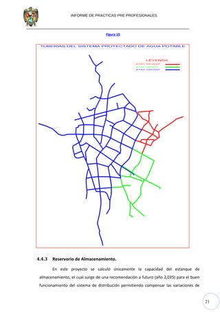 21
INFORME DE PRACTICAS PRE PROFESIONALES
Figura 10
SECTOR 02 - VIZCACHAYOCC
SECTOR 01 - HUAYLLANCUCHO
SECTOR 03 - CCAPACCPUQUIO
4.4.3 Reservorio de Almacenamiento.
En este proyecto se calculó únicamente la capacidad del estanque de
almacenamiento, el cual surge de una recomendación a futuro (año 2,035) para el buen
funcionamiento del sistema de distribución permitiendo compensar las variaciones de
 