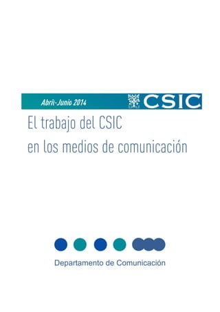 Abril-Junio 2014 
El trabajo del CSIC 
en los medios de comunicación 
Departamento de Comunicación 
 