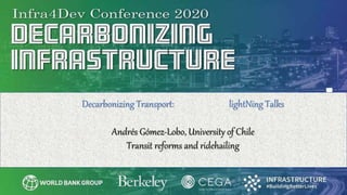 Decarbonizing Transport: lightNing Talks
Andrés Gómez-Lobo, University of Chile
Transit reforms and ridehailing
 