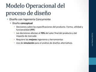 Modelo	
  Operacional	
  del	
  
proceso	
  de	
  diseño 	
  	
  
•  Diseño	
  con	
  Ingeniería	
  Concurrente	
  
   •  ...
