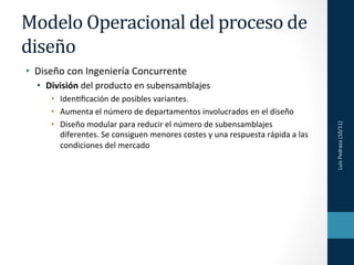 Modelo	
  Operacional	
  del	
  proceso	
  de	
  
diseño 	
  	
  
•  Diseño	
  con	
  Ingeniería	
  Concurrente	
  
   •  ...