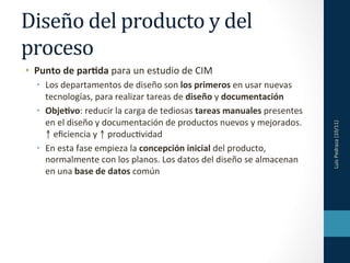 Diseño	
  del	
  producto	
  y	
  del	
  
proceso	
  
•  Punto	
  de	
  par,da	
  para	
  un	
  estudio	
  de	
  CIM	
  
 ...
