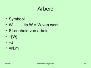 Arbeid Symbool W  tip W = W van werk SI-eenheid van arbeid =[W] =J =N.m 