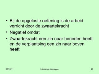 Bij de opgeloste oefening is de arbeid verricht door de zwaartekracht Negatief omdat Zwaartekracht een zin naar beneden heeft en de verplaatsing een zin naar boven heeft 